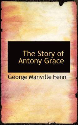 George Manville Fenn - Story of Antony Grace, Inbunden