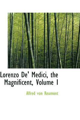 Lorenzo De' Medici, the Magnificent, Volume I 1