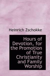 bokomslag Hours of Devotion, for the Promotion of True Christianity and Family Worship