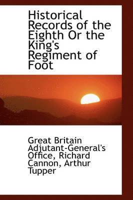 Historical Records of the Eighth or the King's Regiment of Foot 1