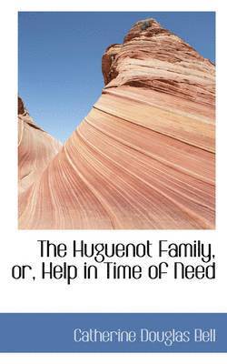 The Huguenot Family, Or, Help in Time of Need 1