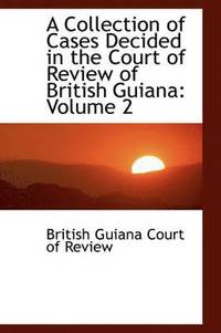 bokomslag A Collection of Cases Decided in the Court of Review of British Guiana: Volume 2