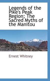 bokomslag Legends of the Pike's Peak Region; The Sacred Myths of the Manitou