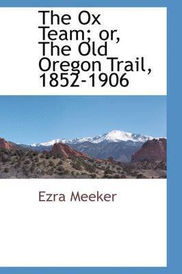Ezra Meeker - Ox Team; Or, the Old Oregon Trail, 1852-1906, Inbunden