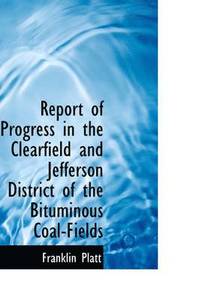 bokomslag Report of Progress in the Clearfield and Jefferson District of the Bituminous Coal-Fields