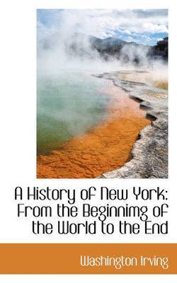 Washington Irving - A History of New York: From the Beginnimg of the World to the End, Häftad