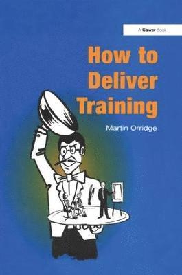 Martin Orridge - How to Deliver Training, Inbunden