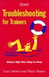 Mary Stacey, Lucy Seifert - Troubleshooting for Trainers: Getting It Right When Things Go Wrong, Inbunden