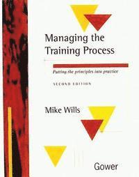 Mike Wills - Managing the Training Process: Putting the Principles Into Practice, Inbunden