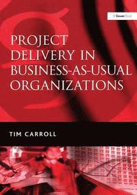 bokomslag Project Delivery in Business-as-Usual Organizations