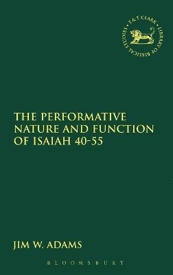 Jim W. Adams, USA) Adams, Professor Jim W. (LIFE Pacific College, Andrew Mein - Performative Nature and Function of Isaiah 40-55, Inbunden