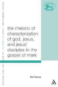bokomslag The Rhetoric of Characterization of God, Jesus and Jesus' Disciples in the Gospel of Mark