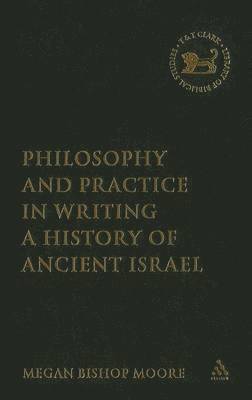 Megan Bishop Moore, Andrew Mein - Philosophy and Practice in Writing a History of Ancient Israel, Inbunden