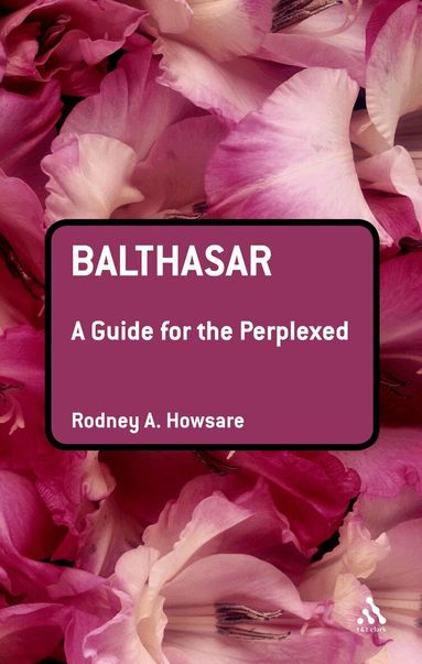 Rodney Howsare - Balthasar: A Guide for the Perplexed, Häftad