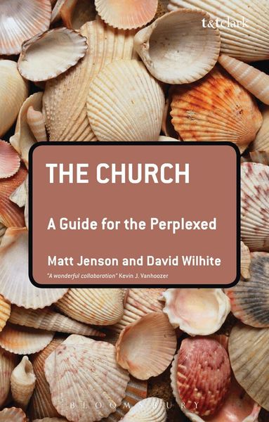 Matt Jenson, David E. Wilhite - Church: A Guide for the Perplexed, Häftad