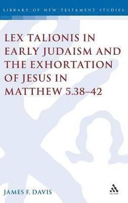 Lex Talionis in Early Judaism and the Exhortation of Jesus in Matthew 5.38-42 1