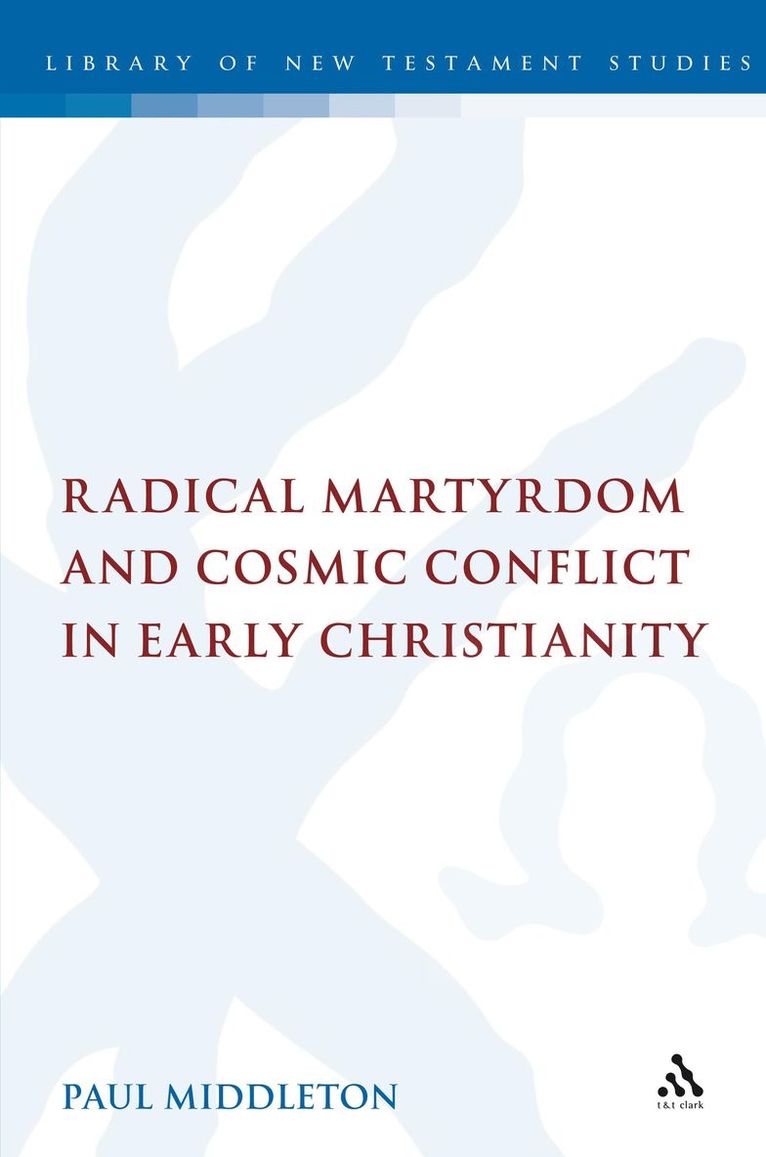 Radical Martyrdom and Cosmic Conflict in Early Christianity 1