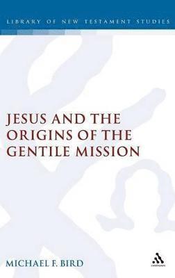 Michael F. Bird, Mark Goodacre - Jesus and the Origins of the Gentile Mission, Inbunden