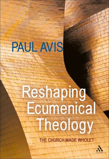 Paul Avis - Reshaping Ecumenical Theology, Inbunden