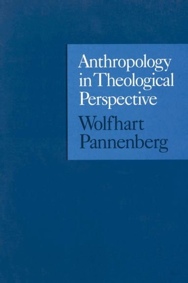 Wolfhart Pannenberg - Anthropology in Theological Perspective, Häftad