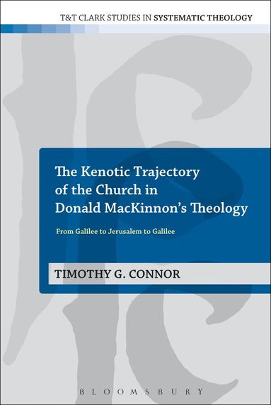 Timothy G. Connor, Ian a. McFarland - Kenotic Trajectory of the Church in Donald MacKinnon's Theology, Inbunden