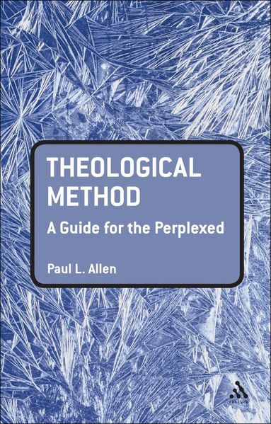 Paul L. Allen - Theological Method: A Guide for the Perplexed, Häftad