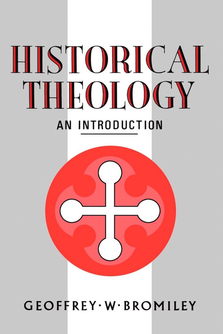 Geoffrey W. Bromiley - Historical Theology: An Introduction, Häftad