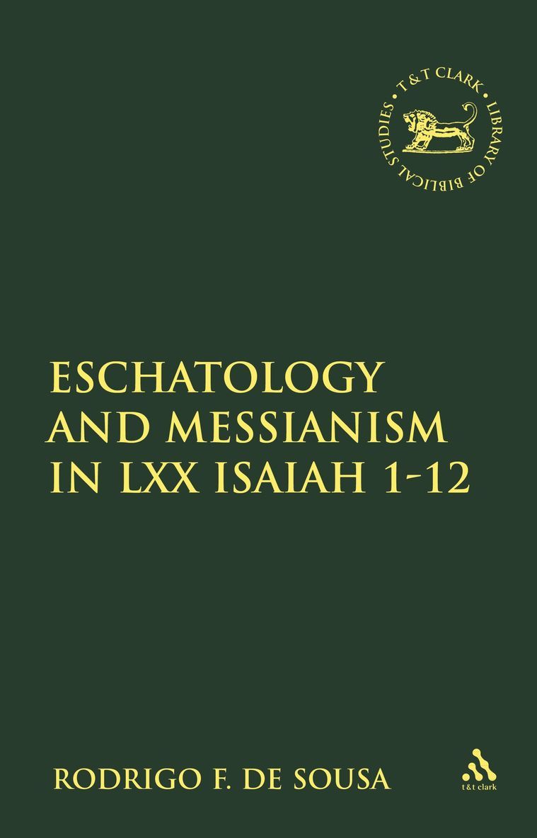 Rodrigo F. de Sousa, Assistant Lecturer Rodrigo F. de Sousa, Rodrigo F. De Sousa, Rodrigo de Sousa, Rodrigo De Sousa, de Rodrigo Sousa, Andrew Mein - Eschatology and Messianism in LXX Isaiah 1-12, Inbunden
