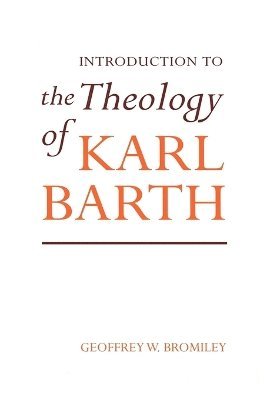 Geoffrey W. Bromiley - Introduction to the Theology of Karl Barth, Häftad