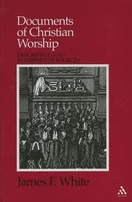 James F. White - Documents of Christian Worship, Häftad