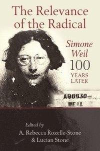 bokomslag The Relevance of the Radical: Simone Weil 100 Years Later