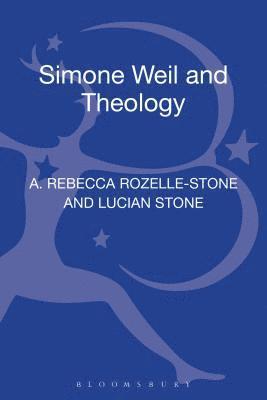 A. Rebecca Rozelle-Stone, Lucian Stone, Rebecca A. Rozelle-Stone - Simone Weil and Theology, Inbunden