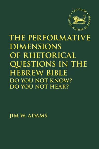 Jim W. Adams, Andrew Mein - Performative Dimensions of Rhetorical Questions in the Hebrew Bible, Inbunden