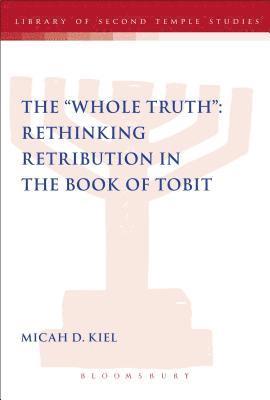 The &quot;Whole Truth&quot;: Rethinking Retribution in the Book of Tobit 1