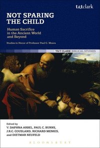 bokomslag Not Sparing the Child: Human Sacrifice in the Ancient World and Beyond