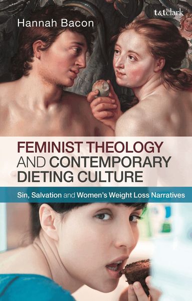 Hannah Bacon - Feminist Theology and Contemporary Dieting Culture, Inbunden