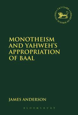 James S. Anderson, Andrew Mein - Monotheism and Yahweh's Appropriation of Baal, Inbunden