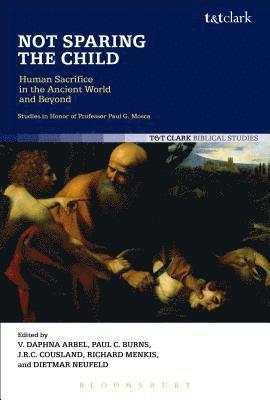 Not Sparing the Child: Human Sacrifice in the Ancient World and Beyond 1