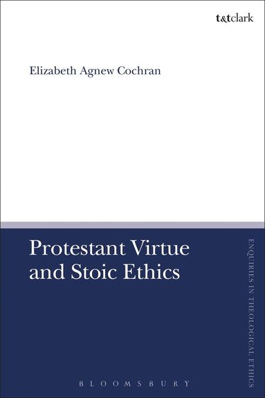 Elizabeth Agnew Cochran, Brian Brock - Protestant Virtue and Stoic Ethics, Inbunden