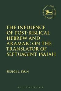 bokomslag The Influence of Post-Biblical Hebrew and Aramaic on the Translator of Septuagint Isaiah