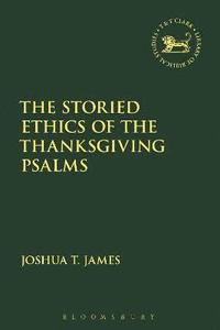 bokomslag The Storied Ethics of the Thanksgiving Psalms