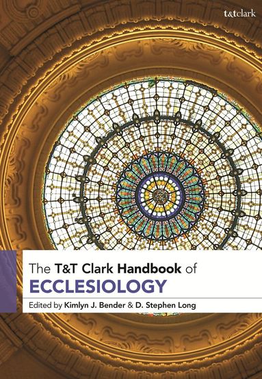 Kimlyn J. Bender, D. Stephen Long - T&T Clark Handbook of Ecclesiology, Inbunden
