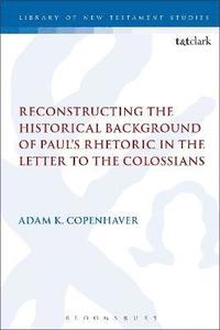 bokomslag Reconstructing the Historical Background of Pauls Rhetoric in the Letter to the Colossians