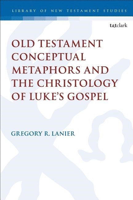Gregory R. Lanier, Usa) Lanier, Gregory R. (reformed Theological Seminary, Chris Keith - Old Testament Conceptual Metaphors and the Christology of Luke’s Gospel, Inbunden