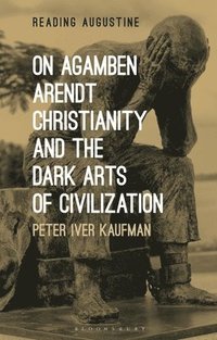 bokomslag On Agamben, Arendt, Christianity, and the Dark Arts of Civilization
