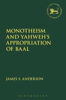 James S. Anderson, Andrew Mein - Monotheism and Yahweh's Appropriation of Baal, Häftad
