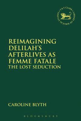 bokomslag Reimagining Delilah's Afterlives as Femme Fatale