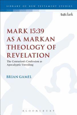 Brian K. Gamel, Chris Keith - Mark 15:39 as a Markan Theology of Revelation, Häftad
