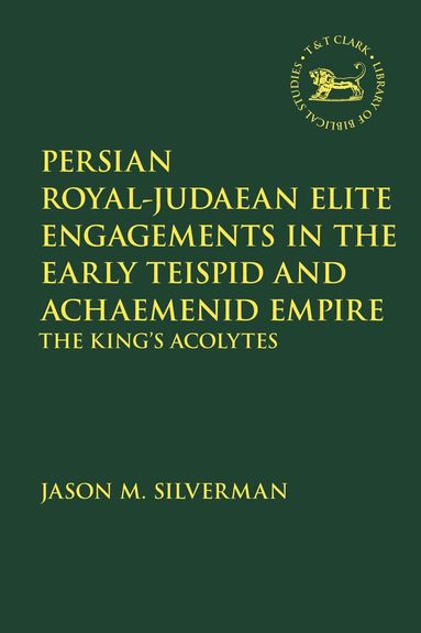 Jason M. Silverman, Andrew Mein - Persian Royal–Judaean Elite Engagements in the Early Teispid and Achaemenid Empire, Inbunden