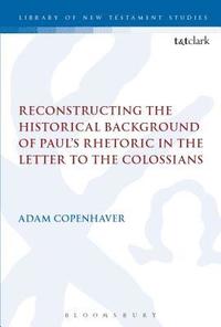 bokomslag Reconstructing the Historical Background of Pauls Rhetoric in the Letter to the Colossians